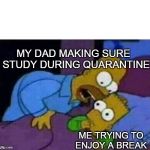 simpsons | MY DAD MAKING SURE I STUDY DURING QUARANTINE; ME TRYING TO ENJOY A BREAK | image tagged in simpsons | made w/ Imgflip meme maker