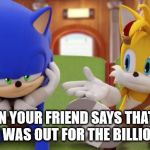 Sonic's Reaction To The Secret Behind The Result of 21-1 | WHEN YOUR FRIEND SAYS THAT THE INTERNET WAS OUT FOR THE BILLIONTH TIME | image tagged in sonic's reaction to the secret behind the result of 21-1 | made w/ Imgflip meme maker