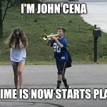 Trumpet Boy Object Labeling | I'M JOHN CENA *THE TIME IS NOW STARTS PLAYING* | image tagged in trumpet boy object labeling | made w/ Imgflip meme maker