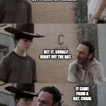 Rick and Carl 3.1 | MOST COUNTRIES HAVE COVID-19 BY NOW BUT CHINA GOT IT RIGHT OFF THE BAT... GET IT, CORAL? RIGHT OFF THE BAT. IT CAME FROM A BAT, CORAL | image tagged in rick and carl 31 | made w/ Imgflip meme maker
