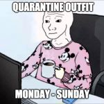 Feels man in pyjamas PJs | QUARANTINE OUTFIT; MONDAY - SUNDAY | image tagged in feels man in pyjamas pjs | made w/ Imgflip meme maker