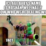 SPLAT OF THE DAY! | ICE AGE BABY'S NAME IS ROSHAN, WE FINALLY KNOW WHO WE'RE DEALING WITH; FACT | image tagged in splat of the day,ice age baby,facts | made w/ Imgflip meme maker