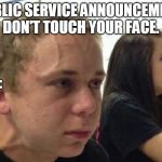 When you haven't told anybody | PUBLIC SERVICE ANNOUNCEMENT: DON'T TOUCH YOUR FACE. ME: | image tagged in when you haven't told anybody | made w/ Imgflip meme maker
