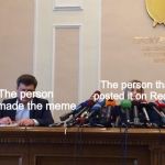 Meme makers... | The person that posted it on Reddit; The person that made the meme | image tagged in natalia poklonskaya behind microphones,memes | made w/ Imgflip meme maker