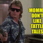Momma don't like tattle tales | MOMMA DON'T LIKE TATTLE TALES | image tagged in they live,memes,roddy piper | made w/ Imgflip meme maker