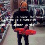 Violence is never the answer meme