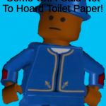 Really Man? | Come On! I Said Not To Hoard Toilet Paper! | image tagged in really man | made w/ Imgflip meme maker