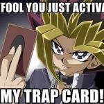 You just activated my trap card meme