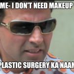 Akshay Kumar- plastic surgery ka naam suna hai? | ME- I DON'T NEED MAKEUP; BROTHER-PLASTIC SURGERY KA NAAM SUNA HAI | image tagged in akshay kumar- plastic surgery ka naam suna hai | made w/ Imgflip meme maker