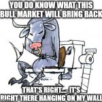 Great new! The stock market is rebounding despite the coronavirus.... | YOU DO KNOW WHAT THIS BULL MARKET WILL BRING BACK; THAT'S RIGHT....  IT'S RIGHT THERE HANGING ON MY WALL | image tagged in coronavirus,covid-19,stock market,donald trump approves,this just in,toilet paper | made w/ Imgflip meme maker