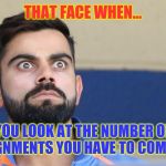 Virat | THAT FACE WHEN... YOU LOOK AT THE NUMBER OF ASSIGNMENTS YOU HAVE TO COMPLETE | image tagged in virat | made w/ Imgflip meme maker