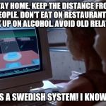 Jurassic Park Unix System | STAY HOME. KEEP THE DISTANCE FROM PEOPLE. DON'T EAT ON RESTAURANTS. STOCK UP ON ALCOHOL. AVOID OLD RELATIVES. THIS IS A SWEDISH SYSTEM! I KNOW THIS! | image tagged in jurassic park unix system | made w/ Imgflip meme maker