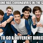 ONE DIRECTION!!!!!! | SOMEONE HAS CORONAVIRIS IN THE GROUP; TIME TO GO A DIFFERENT DIRECTION | image tagged in one direction | made w/ Imgflip meme maker