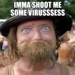 Hillbilly | IMMA SHOOT ME SOME VIRUSSSESS | image tagged in hillbilly | made w/ Imgflip meme maker