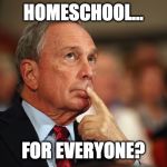 Bloomberg | HOMESCHOOL... FOR EVERYONE? | image tagged in bloomberg | made w/ Imgflip meme maker