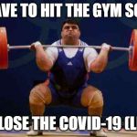 Spring Cleaning Weightlifting  | I HAVE TO HIT THE GYM SOON; TO LOSE THE COVID-19 (LBS) | image tagged in covid-19 | made w/ Imgflip meme maker