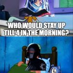 I like to get up early. he's the opposite | WHO WOULD STAY UP TILL 4 IN THE MORNING? OH BOY 4 AM! I GUESS I SHOULD GET SOME SLEEP NOW! | image tagged in oh boy 3 am,star wars,happy | made w/ Imgflip meme maker