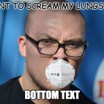 Fantano | I WANT TO SCREAM MY LUNGS AND; BOTTOM TEXT | image tagged in fantano | made w/ Imgflip meme maker