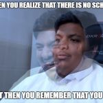 banderitax | WHEN YOU REALIZE THAT THERE IS NO SCHOOL; BUT THEN YOU REMEMBER THAT YOU WI | image tagged in banderitax | made w/ Imgflip meme maker