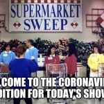 Supermarket sweep | WELCOME TO THE CORONAVIRUS EDITION FOR TODAY'S SHOW. | image tagged in supermarket sweep | made w/ Imgflip meme maker