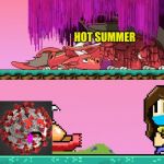 Hot summer Destroys covid-19 | HOT SUMMER | image tagged in dan the man,coronavirus,memes | made w/ Imgflip meme maker
