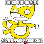 Derp Tails | I MISS OUT ON 2019; 2020 SEEMS PROMISING | image tagged in derp tails | made w/ Imgflip meme maker
