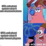 wee woo wee woo patrick | GTA anti-cheat system when it detects cheaters/hackers:; GTA anti-cheat system when it detects honest players: | image tagged in wee woo wee woo patrick,gta,memes,me irl,relatable | made w/ Imgflip meme maker