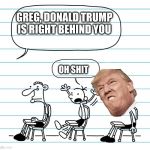 Diary of a wimpy kid seats | GREG, DONALD TRUMP IS RIGHT BEHIND YOU; OH SHIT | image tagged in diary of a wimpy kid seats | made w/ Imgflip meme maker