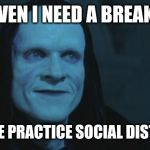 death bill and ted | EVEN I NEED A BREAK. SO PLEASE PRACTICE SOCIAL DISTANCING. | image tagged in death bill and ted | made w/ Imgflip meme maker
