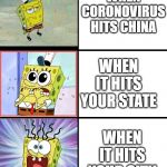 Blank template | WHEN CORONOVIRUS HITS CHINA; WHEN IT HITS YOUR STATE; WHEN IT HITS YOUR CITY | image tagged in funny,memes,spongebob,coronavirus,virus | made w/ Imgflip meme maker