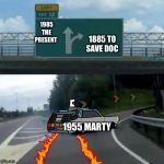 Marty left 1955 to go save Doc | 1985 THE PRESENT; 1885 TO SAVE DOC; 1955 MARTY | image tagged in exit 12 delorean,back to the future | made w/ Imgflip meme maker