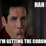 Zoolander black lung pop | HAH HEH.... I THINK I'M GETTING THE CORONAVIRUS | image tagged in zoolander black lung pop | made w/ Imgflip meme maker