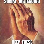 Praying Hands | DON'T   LET SOCIAL   DISTANCING; KEEP  THESE TWO  APART | image tagged in praying hands | made w/ Imgflip meme maker
