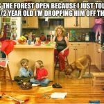 stressed mom | IS THE FOREST OPEN BECAUSE I JUST TOLD MY 2 1/2 YEAR OLD I’M DROPPING HIM OFF THERE🤪 | image tagged in stressed mom | made w/ Imgflip meme maker