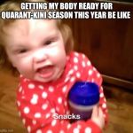Snack Girl | GETTING MY BODY READY FOR QUARANT-KINI SEASON THIS YEAR BE LIKE | image tagged in snack girl | made w/ Imgflip meme maker