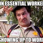 Special Officer Doofy | NON ESSENTIAL WORKERS; SHOWING UP TO WORK | image tagged in special officer doofy | made w/ Imgflip meme maker