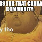 Y Tho | EA: 30$ FOR THAT CHARACTER; COMMUNITY: | image tagged in y tho | made w/ Imgflip meme maker