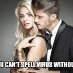 True | JMR; HONEY, YOU CAN'T SPELL VIRUS WITHOUT U AND I. | image tagged in man and woman,virus,corona,covid-19,pickup lines | made w/ Imgflip meme maker