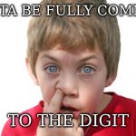 dumb kid | YA GOTTA BE FULLY COMMITTED; TO THE DIGIT | image tagged in dumb kid | made w/ Imgflip meme maker