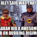 running | ALL I SAID WAS THAT; SABAN DID A AWESOME JOB ON DUBBING DIGIMON | image tagged in running | made w/ Imgflip meme maker