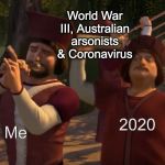This is a new template of mine | World War III, Australian arsonists & Coronavirus; 2020; Me | image tagged in shrek 2 trumpet fanfare,funny,memes,custom template | made w/ Imgflip meme maker