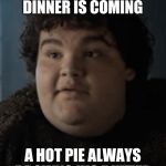Hot pie GoT | FIRE & BREAD DINNER IS COMING; A HOT PIE ALWAYS BROWNS HIS BUTTER | image tagged in hot pie got | made w/ Imgflip meme maker