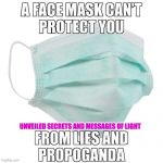 FACE MASK | UNVEILED SECRETS AND MESSAGES OF LIGHT | image tagged in face mask | made w/ Imgflip meme maker