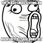 LOL Guy | WHEN MY SISTER SITS ON
THE PLACE I WAS SITTING ON; RIGHT AFTER I SAID DON'T SIT
ON MY SPOT | image tagged in memes,lol guy | made w/ Imgflip meme maker