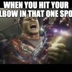 hulk w gauntlet consequences | WHEN YOU HIT YOUR ELBOW IN THAT ONE SPOT | image tagged in hulk w gauntlet consequences | made w/ Imgflip meme maker