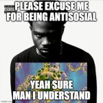 Roddy Riches new Album Please Mom | PLEASE EXCUSE ME FOR BEING ANTISOSIAL; YEAH SURE MAN I UNDERSTAND | image tagged in roddy riches new album please mom | made w/ Imgflip meme maker