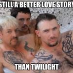 Tiger King and Cubs | STILL A BETTER LOVE STORY; THAN TWILIGHT | image tagged in tiger king and cubs | made w/ Imgflip meme maker