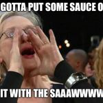 Old white lady yelling | YOU GOTTA PUT SOME SAUCE ON IT; TRY IT WITH THE SAAAWWWWSSE | image tagged in old white lady yelling | made w/ Imgflip meme maker