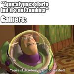 years of academy training wasted | **Apocalypses starts but it's not Zombies**; Gamers: | image tagged in years of academy training wasted | made w/ Imgflip meme maker