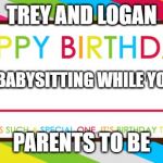 Blank Coupon | TREY AND LOGAN; 1 HOUR OF BABYSITTING WHILE YOU SHOWER; PARENTS TO BE | image tagged in blank coupon | made w/ Imgflip meme maker